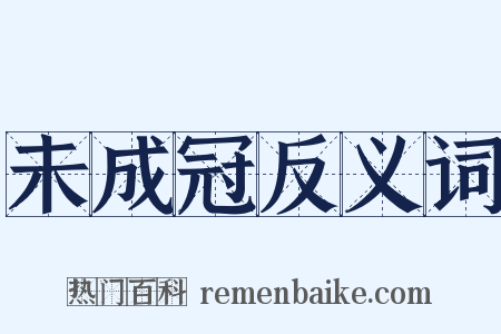 未成冠反义词是什么意思的图片